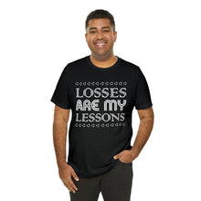 Load image into Gallery viewer, Losses Are My Lessons T-Shirt | Unisex
