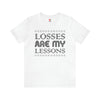 Losses Are My Lessons T-Shirt | Unisex