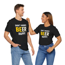Load image into Gallery viewer, Don't Worry, BE-ER Happy – Tee (Unisex)