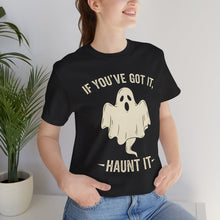 Load image into Gallery viewer, If You Got It, Haunt It - Halloween Humor Graphic Tee (Unisex)
