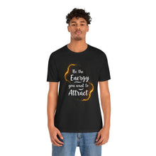 Load image into Gallery viewer, Be The Energy You Want To Attract Tee (Unisex)
