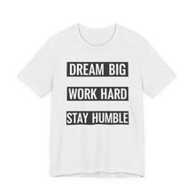 Load image into Gallery viewer, Dream Big, Work Hard, Stay Humble – Tee (Unisex) Ash
