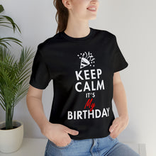 Load image into Gallery viewer, Keep Calm, It&#39;s My Birthday T-Shirt | Unisex