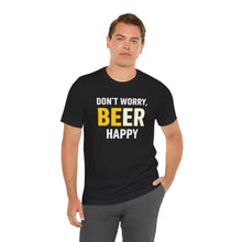 Load image into Gallery viewer, Don't Worry, BE-ER Happy – Tee (Unisex)