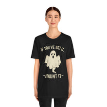 Load image into Gallery viewer, If You Got It, Haunt It - Halloween Humor Graphic Tee (Unisex)

