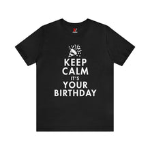 Load image into Gallery viewer, Keep Calm, It&#39;s Your Birthday T-Shirt | Unisex
