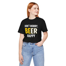 Load image into Gallery viewer, Don't Worry, BE-ER Happy – Tee (Unisex)