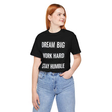 Load image into Gallery viewer, Dream Big, Work Hard, Stay Humble – Tee (Unisex)
