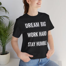 Load image into Gallery viewer, Dream Big, Work Hard, Stay Humble – Tee (Unisex)
