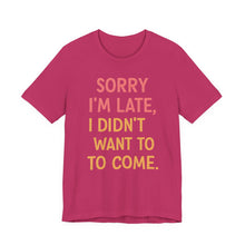 Load image into Gallery viewer, Sorry I’m Late, I Didn’t Want To Come – Funny Introvert Graphic Tee (Unisex) Berry