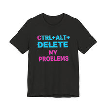 Load image into Gallery viewer, Ctrl + Alt + Delete My Problems - Gamer Tee (Unisex)

