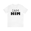 I Am Him T-Shirt | Unisex