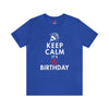 Keep Calm, It's My Birthday T-Shirt | Unisex