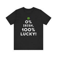 Load image into Gallery viewer, 0% Irish, 100% Lucky! T-Shirt (Unisex)
