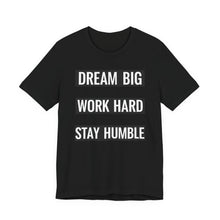Load image into Gallery viewer, Dream Big, Work Hard, Stay Humble – Tee (Unisex) Black
