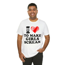 Load image into Gallery viewer, I Love To Make Girls Scream T-Shirt (Unisex)